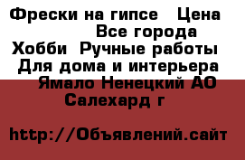 Фрески на гипсе › Цена ­ 1 500 - Все города Хобби. Ручные работы » Для дома и интерьера   . Ямало-Ненецкий АО,Салехард г.